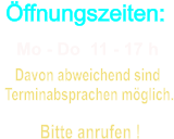 �ffnungszeiten: Mo - Do  11 - 17 h Bitte anrufen ! Davon abweichend sind   Terminabsprachen m�glich.