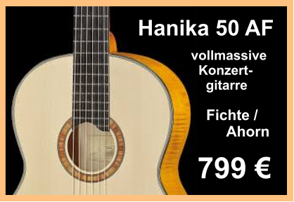 799 €  vollmassive    Konzert-      gitarre Hanika 50 AF Fichte /       Ahorn