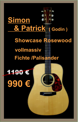 Simon     & Patrick vollmassiv Fichte /Palisander Showcase Rosewood 990 € ( Godin ) 1190 €